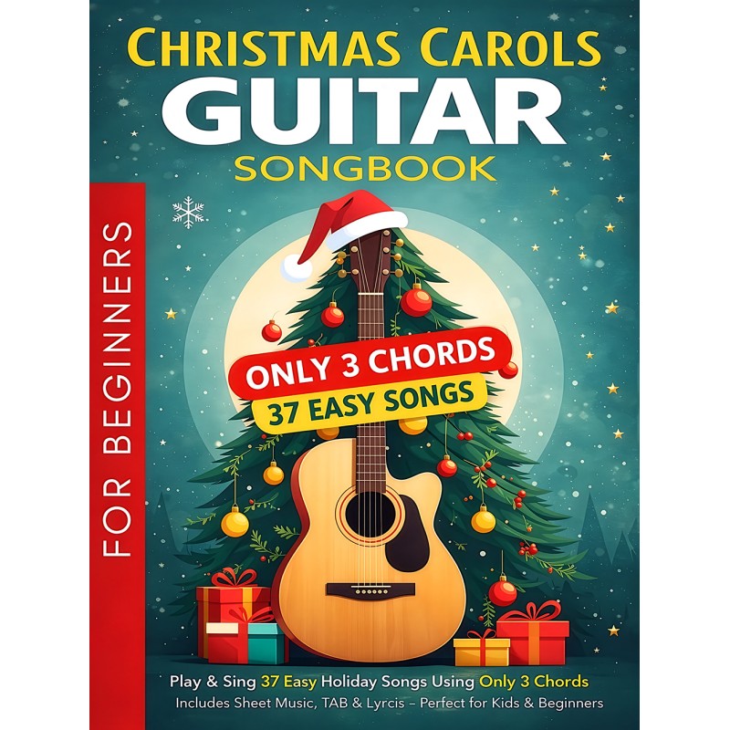 Christmas Carols Guitar Songbook for Beginners: Play and Sing 37 Easy Holiday Songs with Only 3 Chords